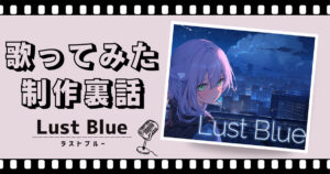 Lust Blue裏話サムネ